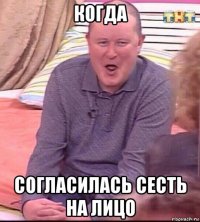 когда согласилась сесть на лицо