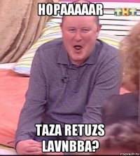 hopaaaaar taza retuzs lavnbba?