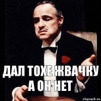 дал тохе жвачку а он нет