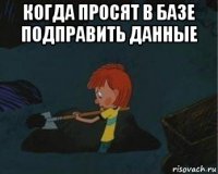 когда просят в базе подправить данные 