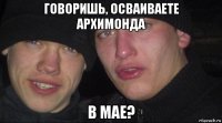 говоришь, осваиваете архимонда в мае?