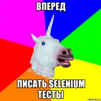 вперед писать selenium тесты