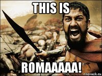 this is romaaaaa!