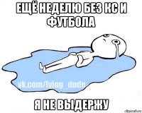 ещё неделю без кс и футбола я не выдержу