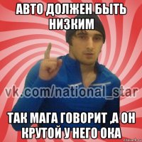 авто должен быть низким так мага говорит ,а он крутой у него ока