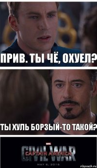 Прив. Ты чё, охуел? Ты хуль борзый-то такой?