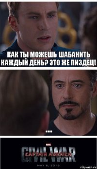 Как ты можешь шабанить каждый день? Это же пиздец! ...