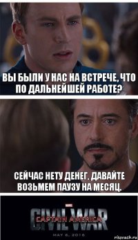 Вы были у нас на встрече, что по дальнейшей работе? сЕЙЧАС НЕТУ ДЕНЕГ, ДАВАЙТЕ ВОЗЬМЕМ ПАУЗУ НА МЕСЯЦ.