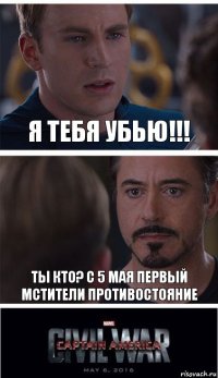 Я тебя убью!!! Ты Кто? С 5 мая Первый Мстители Противостояние