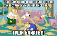 "давным давно в волшебной стране эквестрии...сумеречная искорка..." туши блиать!!!