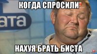 когда спросили нахуя брать биста