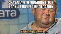 сказала что любишь его, и больше ничего не делаешь 