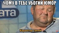 чому в тебе убогий юмор 