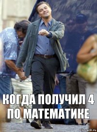 КОГДА ПОЛУЧИЛ 4 ПО МАТЕМАТИКЕ