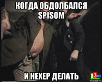 когда обдолбался spisom и нехер делать