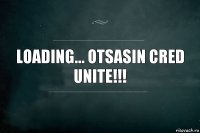 loading... otsasin cred unite!!!