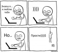 Знаеш я... я люблю тебя )))) Но.. Прости))))$