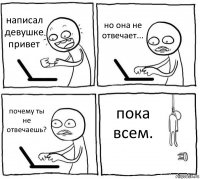 написал девушке привет но она не отвечает... почему ты не отвечаешь? пока всем.