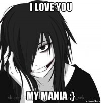 i love you my mania :}