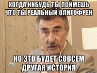 когда нибудь ты поймешь что ты реальный олигофрен но это будет совсем другая история