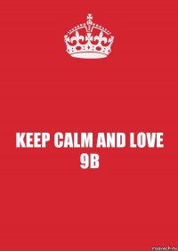 KEEP CALM AND LOVE 9B