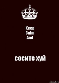 Keep
Calm
And сосите хуй