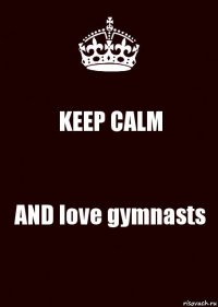 KEEP CALM AND love gymnasts