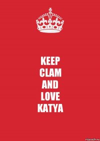 KEEP
CLAM
AND
LOVE
KATYA