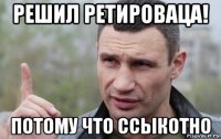 решил ретироваца! потому что ссыкотно