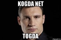 kogda net togda