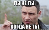 ты не ты, когда не ты