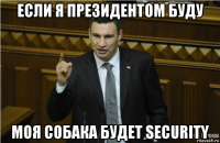 если я президентом буду моя собака будет security