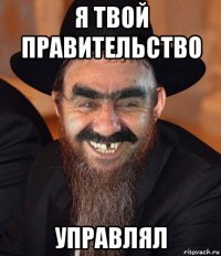 я твой правительство управлял