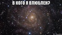 в кого я влюблен? 