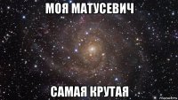 моя матусевич самая крутая