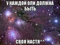 у каждой оли должна быть своя настя^^