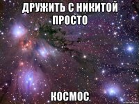 дружить с никитой просто космос