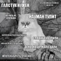 галстук нужен славика уволили науман тупит ипотеку брать опасно коллеги не разговаривают над моими шутками не смеются денег на ДР мало дали хер чуть не оторвали надо идти на больничный 