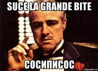 suce la grande bite сосиписос