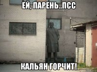 ей, парень..псс кальян горчит!