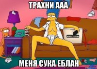 трахни ааа меня сука еблан