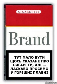 ТУТ МАЛО БУТИ ЩОСЬ СКАЗАНЕ ПРО СИГАРЕТИ, АЛЕ... ЛАСКАВО ПРОСИМО У ГОРІШНІ ПЛАВНІ