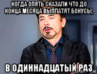 когда опять сказали что до конца месяца выплатят бонусы, в одиннадцатый раз