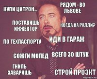 купи цитрон... рядом - во львове по техпаспорту гниль заваришь всего 30 штук иди в гараж сожги мопед строй проэкт поставишь инжектор когда на ралли?