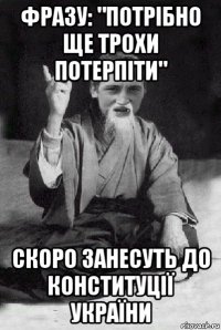 фразу: "потрібно ще трохи потерпіти" скоро занесуть до конституції україни