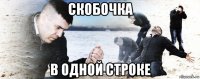 скобочка в одной строке