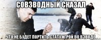 совзводный сказал что не будет портить стату игрой во взводе