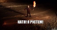 Катя! Я Рустем!