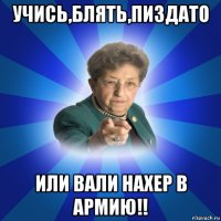 учись,блять,пиздато или вали нахер в армию!!