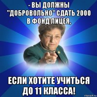 - вы должны "добровольно" сдать 2000 в фонд лицея, если хотите учиться до 11 класса!